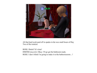 All that hard work paid off in spades in the wee small hours of Day
Two of the rotation.

ROSE: Dmitri? It’s time!
DMITRI (muzzily): Okay. I’ll go get the bathroom ready.
ROSE: I don’t think I’m going to make it to the bathroooooom…!
 