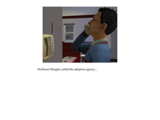 Professor Douglas called the adoption agency…
 