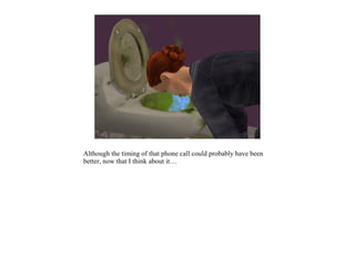 Although the timing of that phone call could probably have been
better, now that I think about it…
 