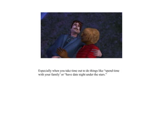 Especially when you take time out to do things like “spend time
with your family’ or “have date night under the stars.”
 