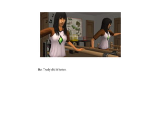 But Trudy did it better.
 