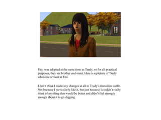 Paul was adopted at the same time as Trudy, so for all practical
purposes, they are brother and sister. Here is a picture of Trudy
when she arrived at Uni.
I don’t think I made any changes at all to Trudy’s transition outfit.
Not because I particularly like it, but just because I couldn’t really
think of anything that would be better and didn’t feel strongly
enough about it to go digging.
 