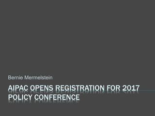 AIPAC OPENS REGISTRATION FOR 2017
POLICY CONFERENCE
Bernie Mermelstein
 
