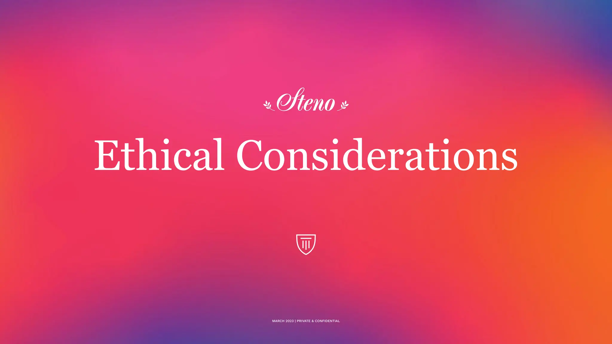 Ethical Considerations
MARCH 2023 | PRIVATE & CONFIDENTIAL
 
