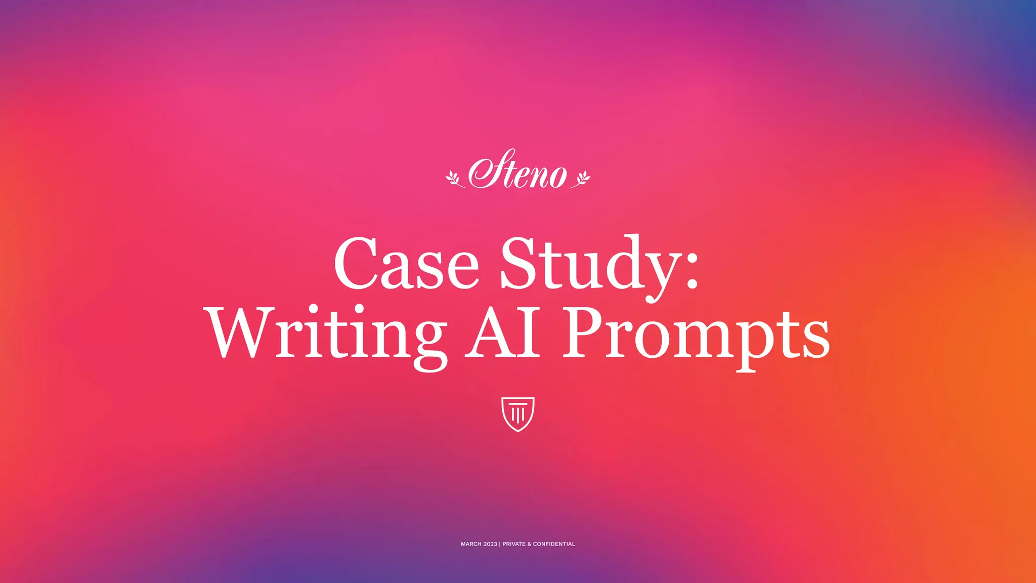 Case Study:
Writing AI Prompts
MARCH 2023 | PRIVATE & CONFIDENTIAL
 