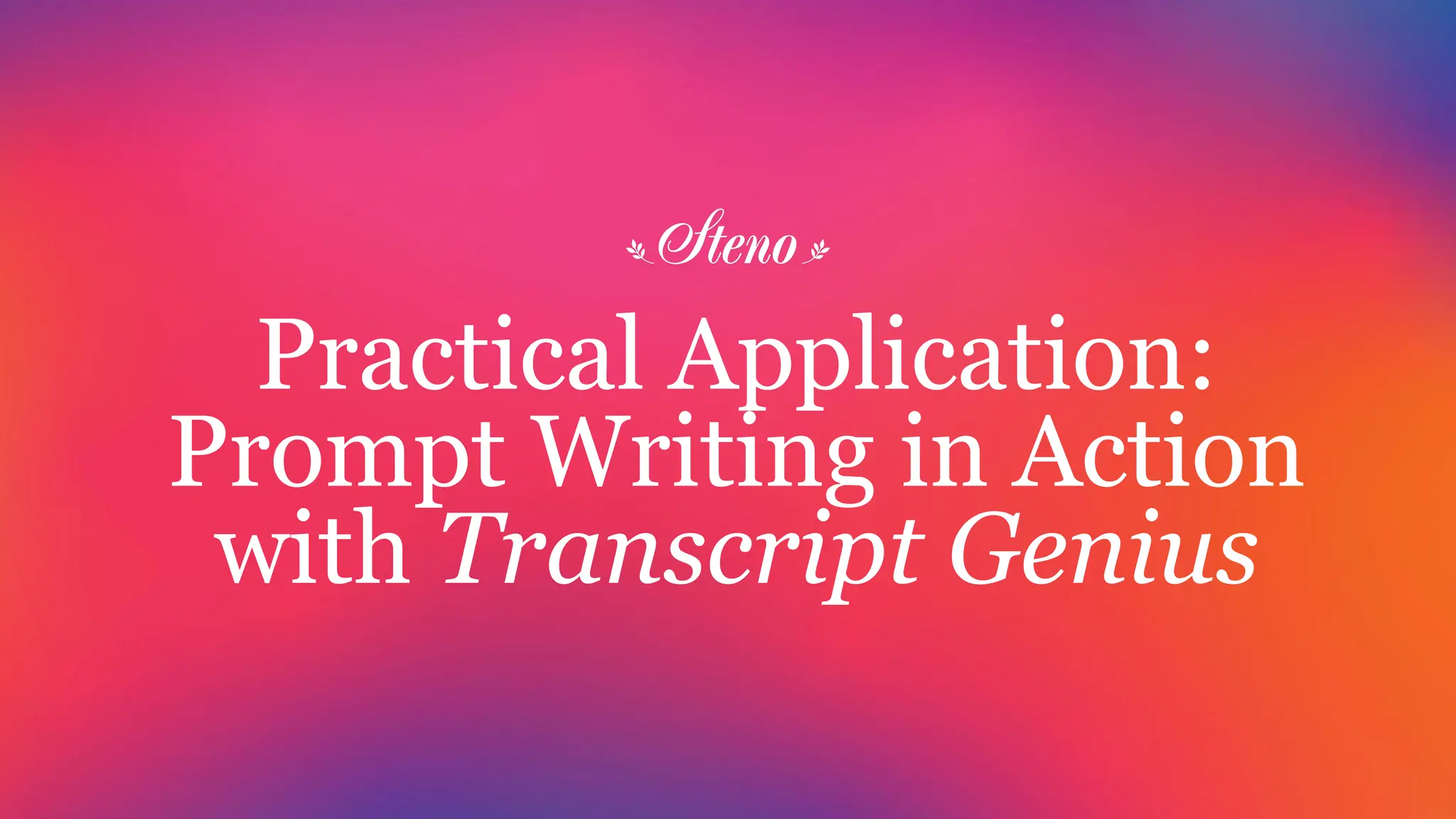 Practical Application:
Prompt Writing in Action
with Transcript Genius
 