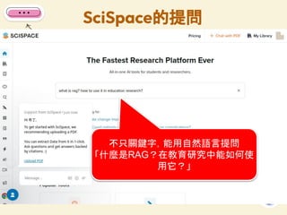 SciSpace的提問
81
不只關鍵字，能用自然語言提問
「什麼是RAG？在教育研究中能如何使
用它？」
 