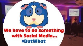SOMETHING WITH
SOCIAL MEDIA…
#BUTWHAT
Gerrit Heijkoop, How Can I Be Social
(HCIBS)
 