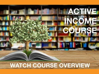 ACTIVE
INCOME
COURSE
WATCH COURSE OVERVIEW
 