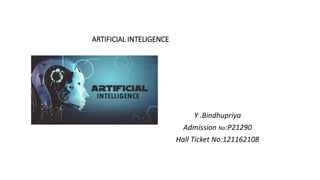 ARTIFICIAL INTELIGENCE
Y .Bindhupriya
Admission No:P21290
Hall Ticket No:121162108
 