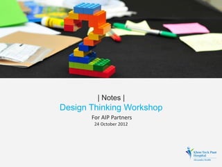 | Notes |

Design Thinking Workshop
For AIP Partners
24 October 2012

 