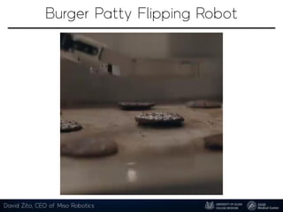 Burger Patty Flipping Robot
David Zito, CEO of Miso Robotics
 
