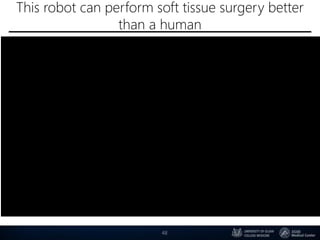 This robot can perform soft tissue surgery better
than a human
48
 