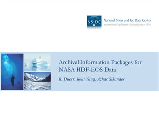 Archival Information Packages for
NASA HDF-EOS Data
R. Duerr, Kent Yang, Azhar Sikander

 
