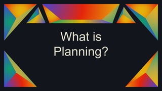 What is
Planning?
 
