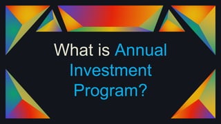 What is Annual
Investment
Program?
 