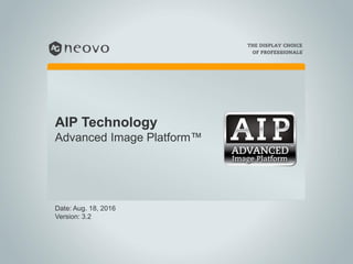 Date: Aug. 18, 2016
Version: 3.2
AIP Technology
Advanced Image Platform™
 