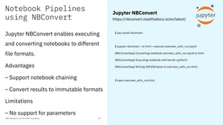 Notebook Pipelines
using NBConvert
$ pip install nbconvert
$ jupyter nbconvert --to html --execute overview_with_run.ipynb...