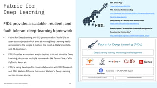 Fabric for
Deep Learning
FfDL provides a scalable, resilient, and
fault tolerant deep-learning framework
• Fabric for Deep...