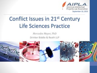 Mercedes Meyer, PhD
Drinker Biddle & Reath LLP
Conflict Issues in 21st Century
Life Sciences Practice
September 10, 2015
 