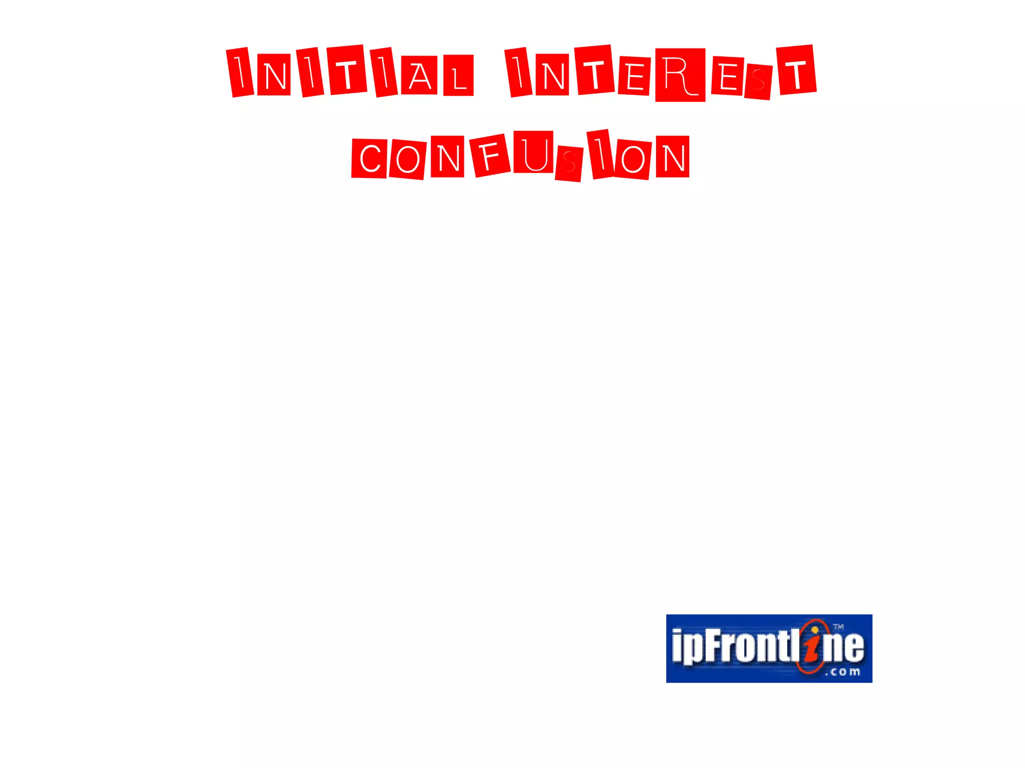 INITIAL INTEREST
    CONFUSION
 