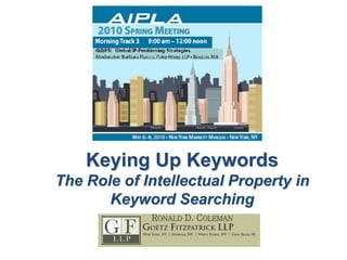 Keying Up Keywords
The Role of Intellectual Property in
       Keyword Searching
             RONALD D. COLEMAN
 