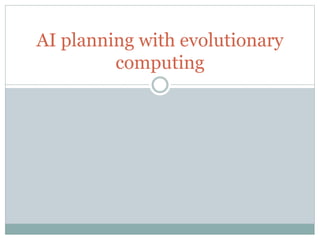 AI planning with evolutionary
computing
 