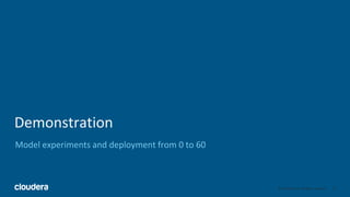 18© Cloudera, Inc. All rights reserved.
Demonstration
Model experiments and deployment from 0 to 60
 
