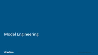 8© Cloudera, Inc. All rights reserved.
Model Engineering
 