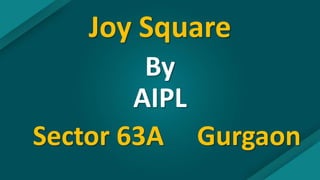 Joy Square
By
AIPL
Sector 63A Gurgaon
 