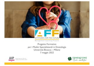 Progetto Formativo
per i Medici Specializzandi in Ematologia
Università Bicocca – Milano
7 maggio 2022
 