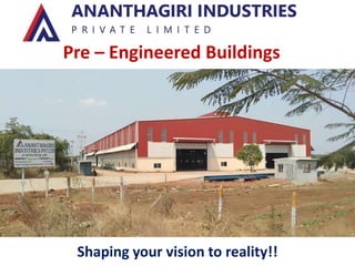 Pre – Engineered Buildings
Shaping your vision to reality!!
 