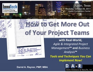with Real‐World,
                               Agile & Integrated Project 
                               Agile & Integrated Project
                              Management™ and Business 
                                       Analysis™
                             Tools and Techniques You Can 
                                    Implement Now!
Darrel A. Raynor, PMP, MBA
                         A
 