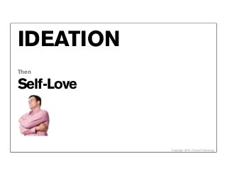 IDEATION
Then

Self-Love



            Copyright 2012 Cowan Publishing
 