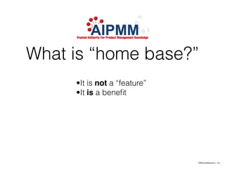 What is “home base?”
©MediaMasters, Inc.
•It is not a “feature”
•It is a beneﬁt
 