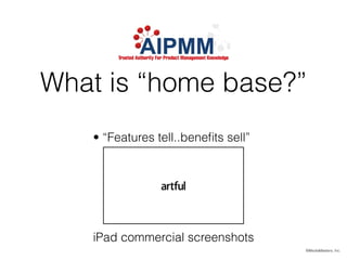 What is “home base?”
©MediaMasters, Inc.
• “Features tell..beneﬁts sell”
iPad commercial screenshots
 
