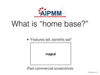 What is “home base?”
©MediaMasters, Inc.
• “Features tell..beneﬁts sell”
iPad commercial screenshots
 