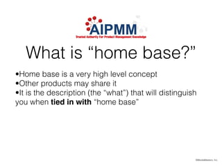 What is “home base?”
©MediaMasters, Inc.
•Home base is a very high level concept
•Other products may share it
•It is the d...
