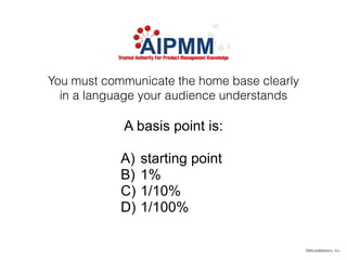 ©MediaMasters, Inc.
You must communicate the home base clearly
in a language your audience understands
A basis point is:
!...