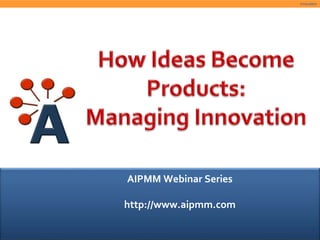 
Innovation
www.ProductInnovationEducators.com
AIPMM Webinar Series
http://www.aipmm.com
 