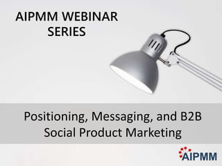 © iPositioning
Positioning, Messaging, and B2B
Social Product Marketing
AIPMM WEBINAR
SERIES
 