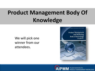 Product Management Body Of
Knowledge
We will pick one
winner from our
attendees.
 
