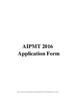http://www.entranceindia.com/aipmt/aipmt-2016-application-form/
AIPMT 2016
Application Form
 