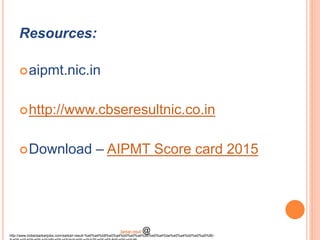 Resources:
aipmt.nic.in
http://www.cbseresultnic.co.in
Download – AIPMT Score card 2015
http://www.indiansarkarijobs.com/sarkari-result-%e0%a4%b8%e0%a4%b0%e0%a4%95%e0%a4%be%e0%a4%b0%e0%a5%80-
Sarkari result @
 