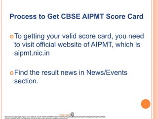 Process to Get CBSE AIPMT Score Card
To getting your valid score card, you need
to visit official website of AIPMT, which is
aipmt.nic.in
Find the result news in News/Events
section.
http://www.indiansarkarijobs.com/sarkari-result-%e0%a4%b8%e0%a4%b0%e0%a4%95%e0%a4%be%e0%a4%b0%e0%a5%80-
Sarkari result @
 