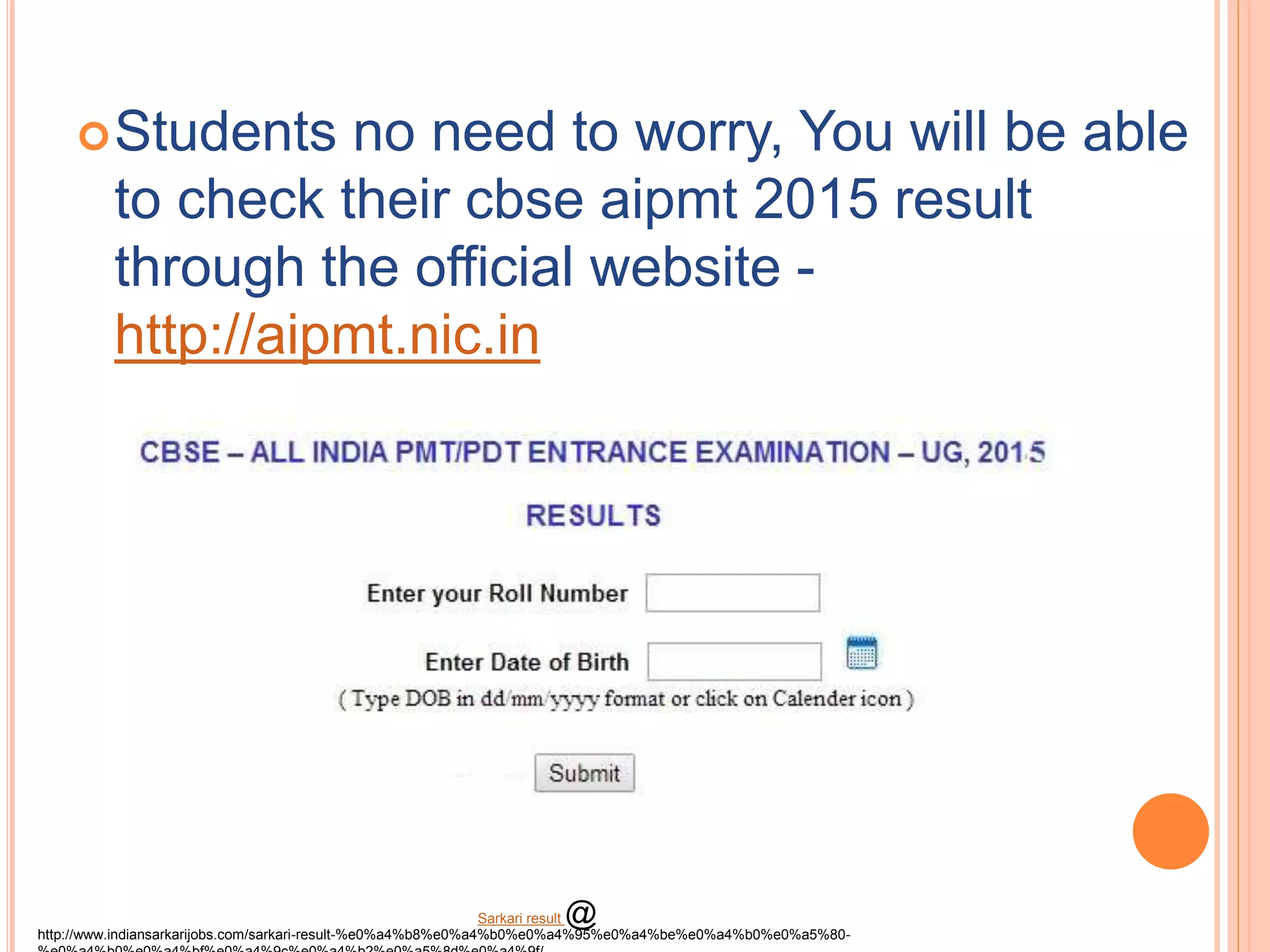 Students no need to worry, You will be able
to check their cbse aipmt 2015 result
through the official website -
http://aipmt.nic.in
http://www.indiansarkarijobs.com/sarkari-result-%e0%a4%b8%e0%a4%b0%e0%a4%95%e0%a4%be%e0%a4%b0%e0%a5%80-
Sarkari result @
 