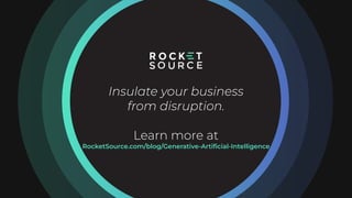 Insulate your business
from disruption.
Learn more at
RocketSource.com/blog/Generative-Artiﬁcial-Intelligence
 