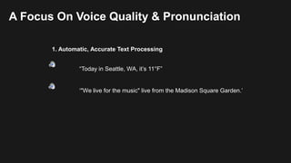 2. Intelligible and Easy to Understand
1. Automatic, Accurate Text Processing
A Focus On Voice Quality & Pronunciation
 