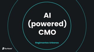 AI
(powered)
CMO
Regimantas Urbanas
 