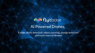 AI Powered Drones
Enable object detection, object counting, change detection
and much more on drones
 